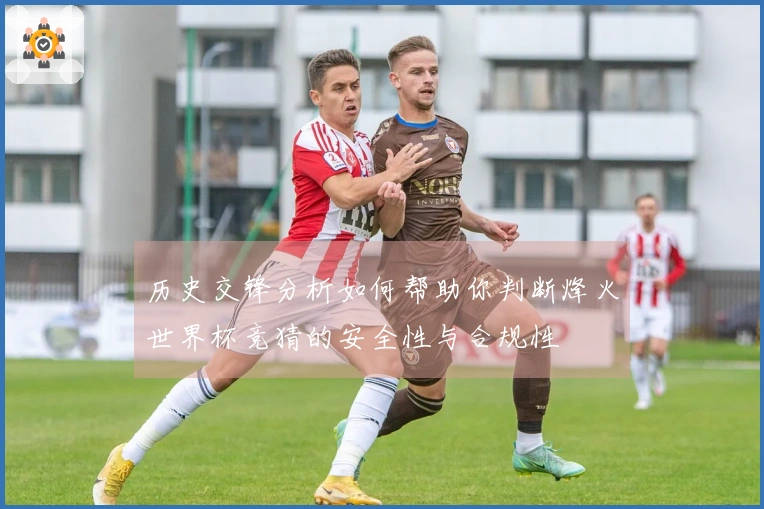 历史交锋分析如何帮助你判断烽火世界杯竞猜的安全性与合规性