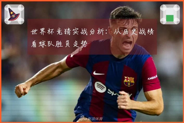 世界杯竞猜实战分析：从历史战绩看球队胜负走势