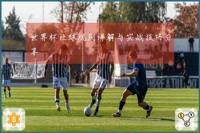 世界杯让球规则详解与实战技巧分享
